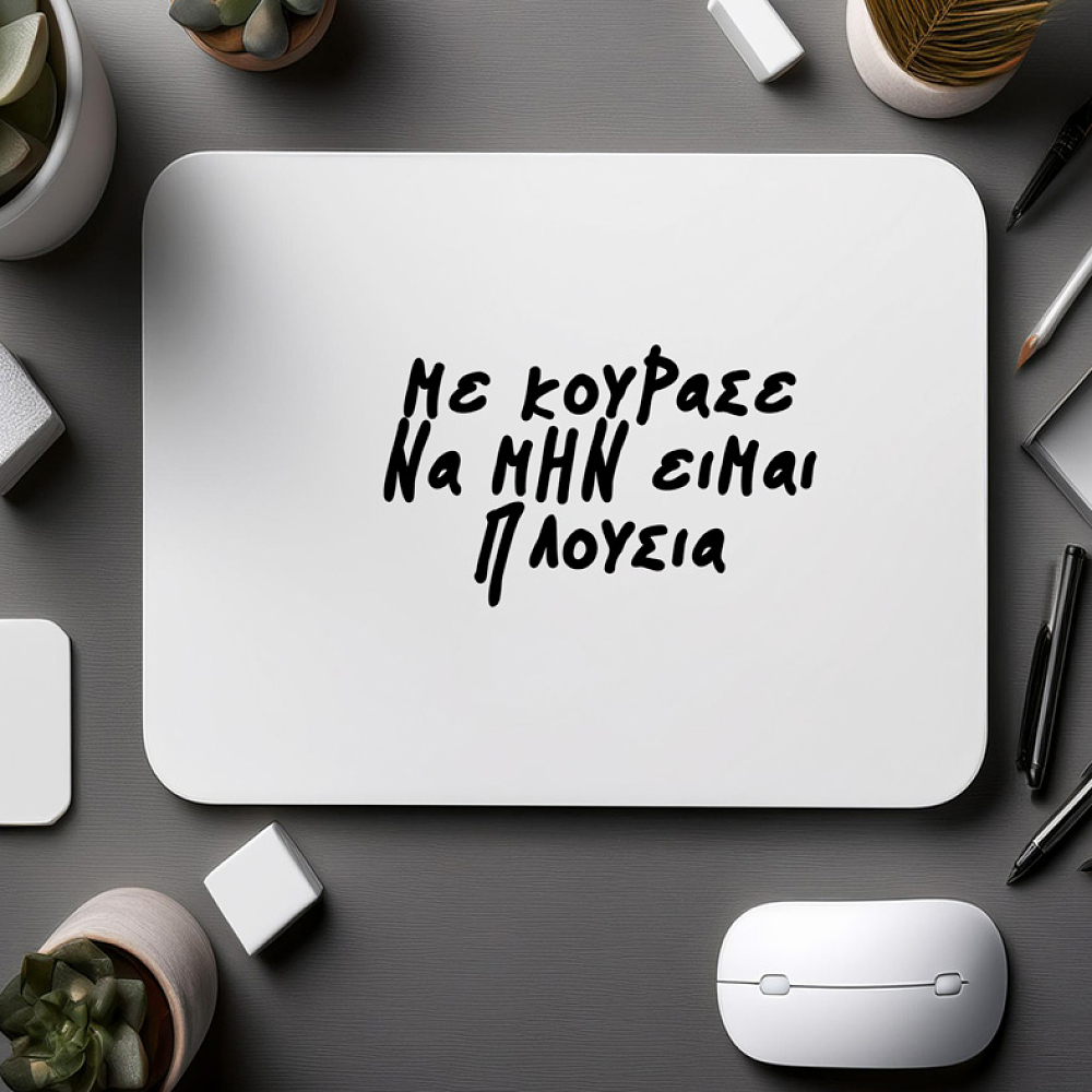 ΜΕ ΚΟΥΡΑΣΕ ΝΑ ΜΗΝ ΕΙΜΑΙ ΠΛΟΥΣΙΑ!- Mousepad