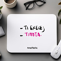 -ΤΙ ΕΧΕΙΣ; -ΤΙΠΟΤΑ- Mousepad